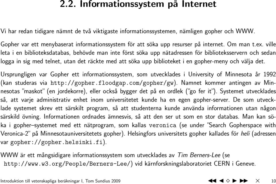 ville leta i en biblioteksdatabas, behövde man inte först söka upp nätadressen för biblioteksservern och sedan logga in sig med telnet, utan det räckte med att söka upp biblioteket i en gopher-meny