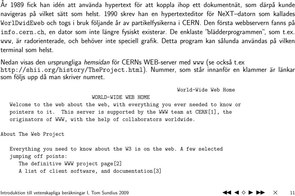 ch, en dator som inte längre fysiskt existerar. De enklaste blädderprogrammen, som t.ex. www, är radorienterade, och behöver inte speciell grafik.