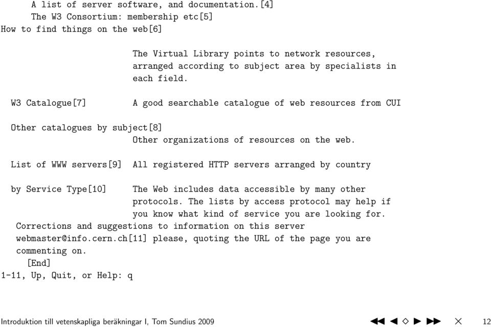 W3 Catalogue[7] A good searchable catalogue of web resources from CUI Other catalogues by subject[8] Other organizations of resources on the web.