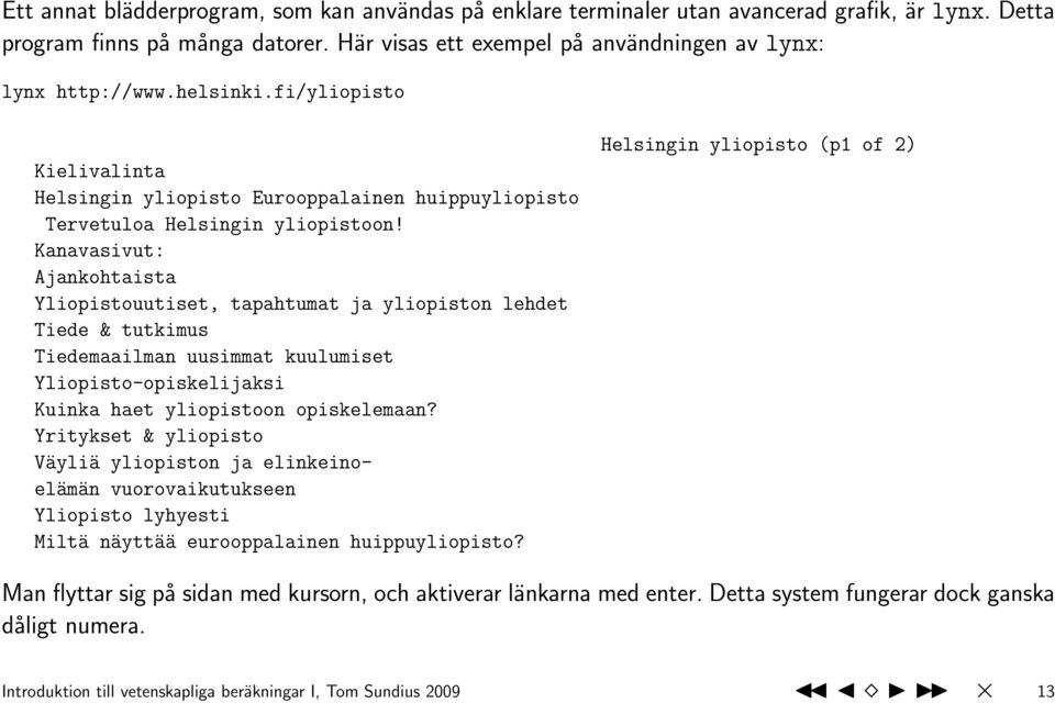 Kanavasivut: Ajankohtaista Yliopistouutiset, tapahtumat ja yliopiston lehdet Tiede & tutkimus Tiedemaailman uusimmat kuulumiset Yliopisto-opiskelijaksi Kuinka haet yliopistoon opiskelemaan?