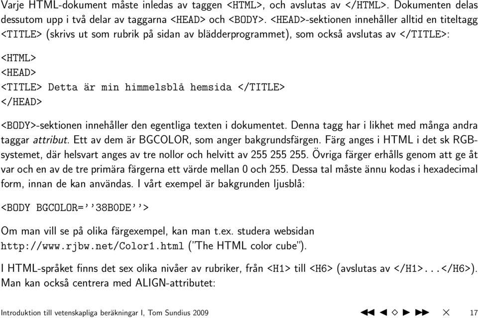 </TITLE> </HEAD> <BODY>-sektionen innehåller den egentliga texten i dokumentet. Denna tagg har i likhet med många andra taggar attribut. Ett av dem är BGCOLOR, som anger bakgrundsfärgen.