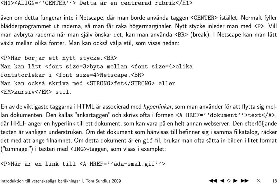 I Netscape kan man lätt växla mellan olika fonter. Man kan också välja stil, som visas nedan: <P>Här börjar ett nytt stycke.