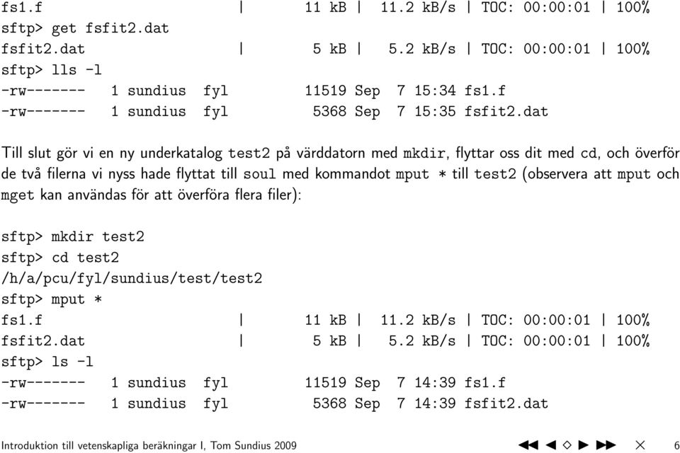 dat Till slut gör vi en ny underkatalog test2 på värddatorn med mkdir, flyttar oss dit med cd, och överför de två filerna vi nyss hade flyttat till soul med kommandot mput * till test2 (observera att