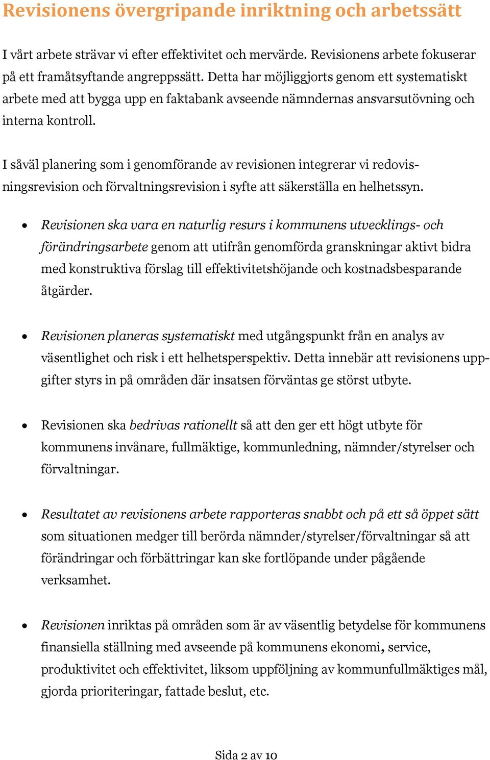 I såväl planering som i genomförande av revisionen integrerar vi redovisningsrevision och förvaltningsrevision i syfte att säkerställa en helhetssyn.