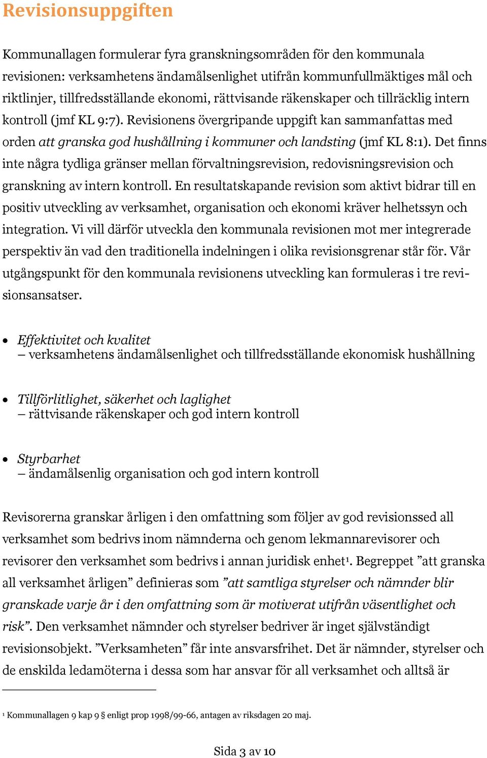 Revisionens övergripande uppgift kan sammanfattas med orden att granska god hushållning i kommuner och landsting (jmf KL 8:1).