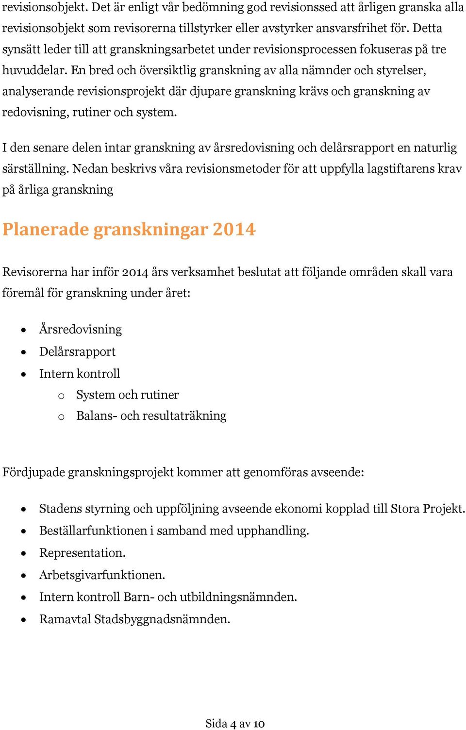 En bred och översiktlig granskning av alla nämnder och styrelser, analyserande revisionsprojekt där djupare granskning krävs och granskning av redovisning, rutiner och system.