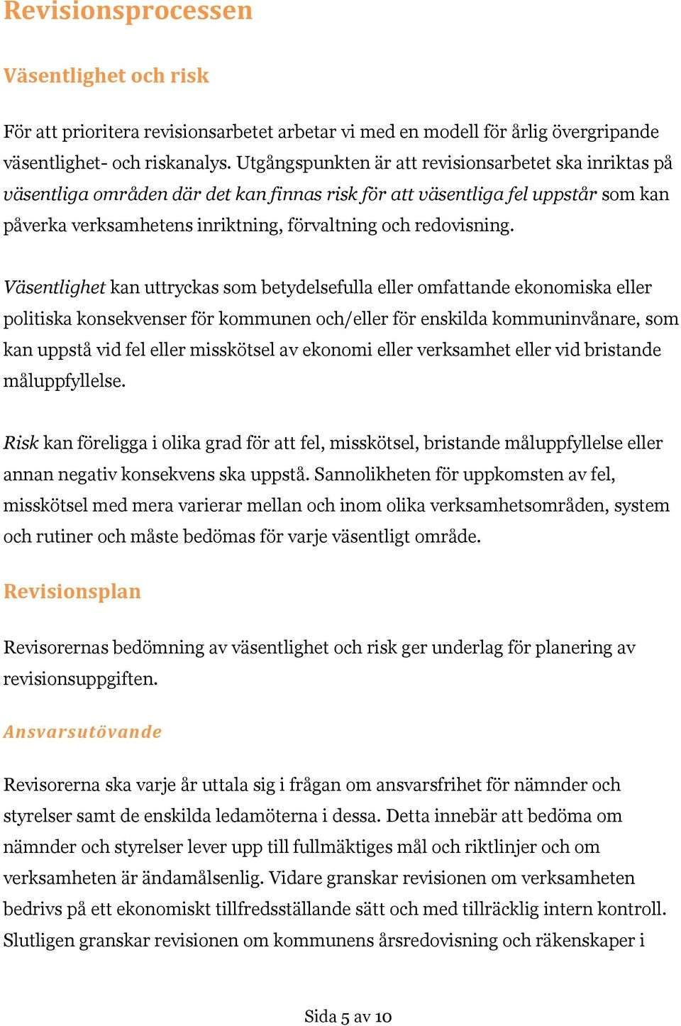 Väsentlighet kan uttryckas som betydelsefulla eller omfattande ekonomiska eller politiska konsekvenser för kommunen och/eller för enskilda kommuninvånare, som kan uppstå vid fel eller misskötsel av