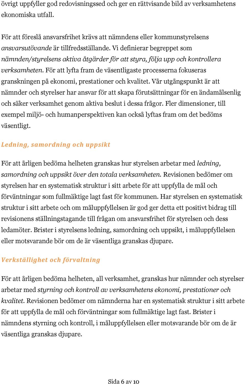 Vi definierar begreppet som nämnden/styrelsens aktiva åtgärder för att styra, följa upp och kontrollera verksamheten.