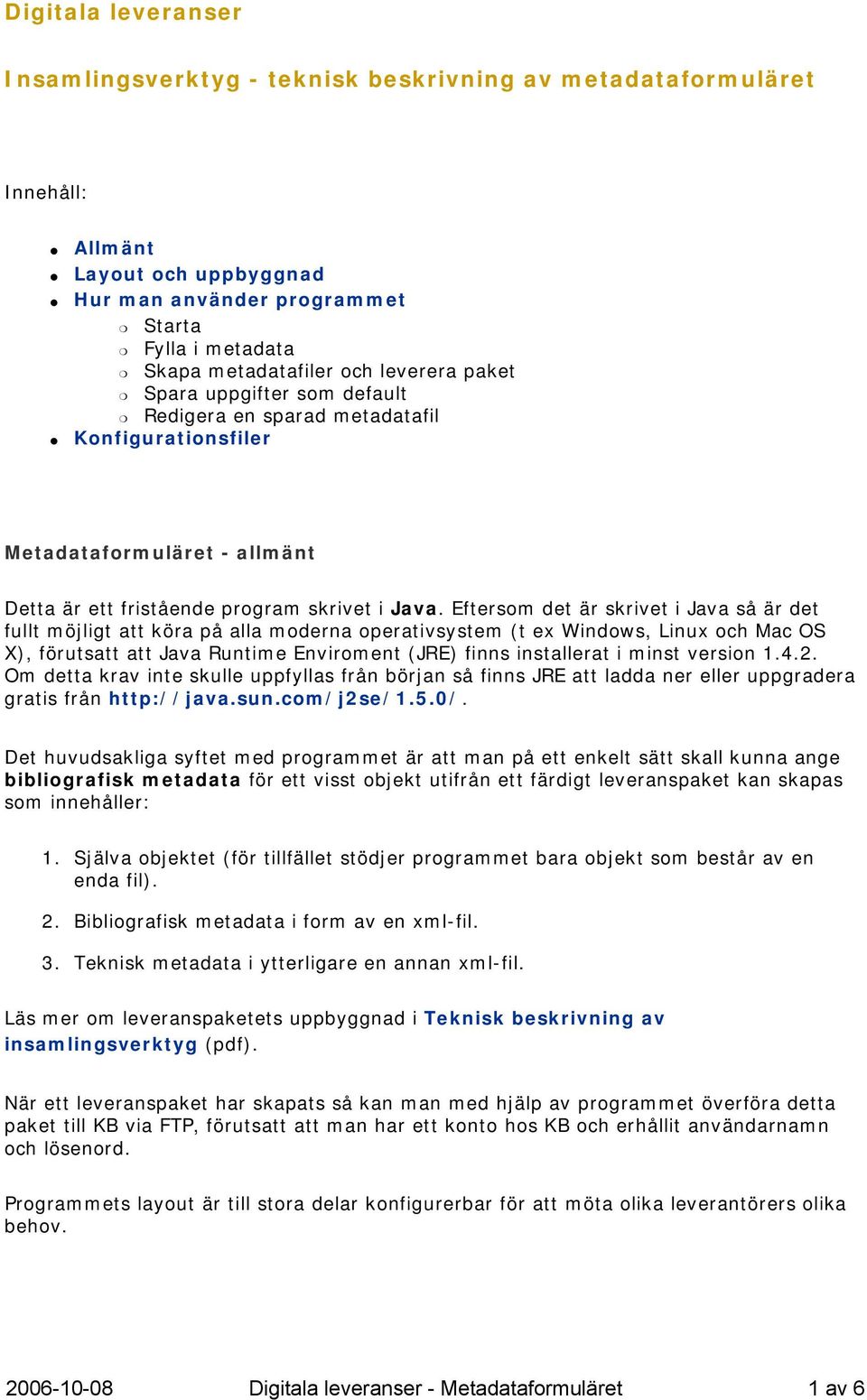 Eftersom det är skrivet i Java så är det fullt möjligt att köra på alla moderna operativsystem (t ex Windows, Linux och Mac OS X), förutsatt att Java Runtime Enviroment (JRE) finns installerat i