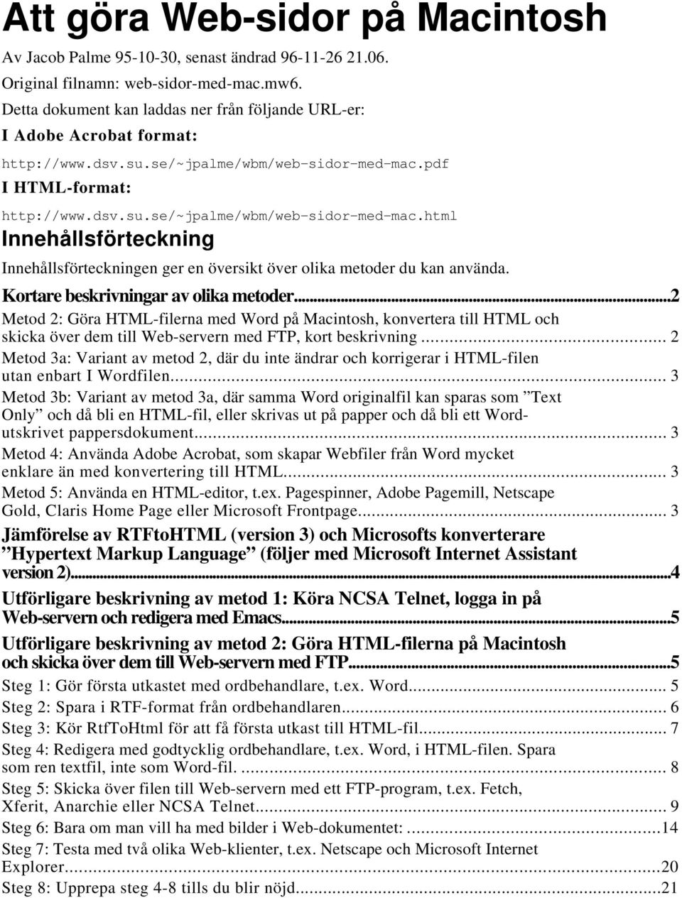 pdf I HTML-format: http://www.dsv.su.se/~jpalme/wbm/web-sidor-med-mac.html Innehållsförteckning Innehållsförteckningen ger en översikt över olika metoder du kan använda.