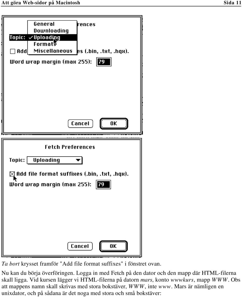 Vid kursen lägger vi HTML-filerna på datorn mars, konto wwwkurs, mapp WWW.