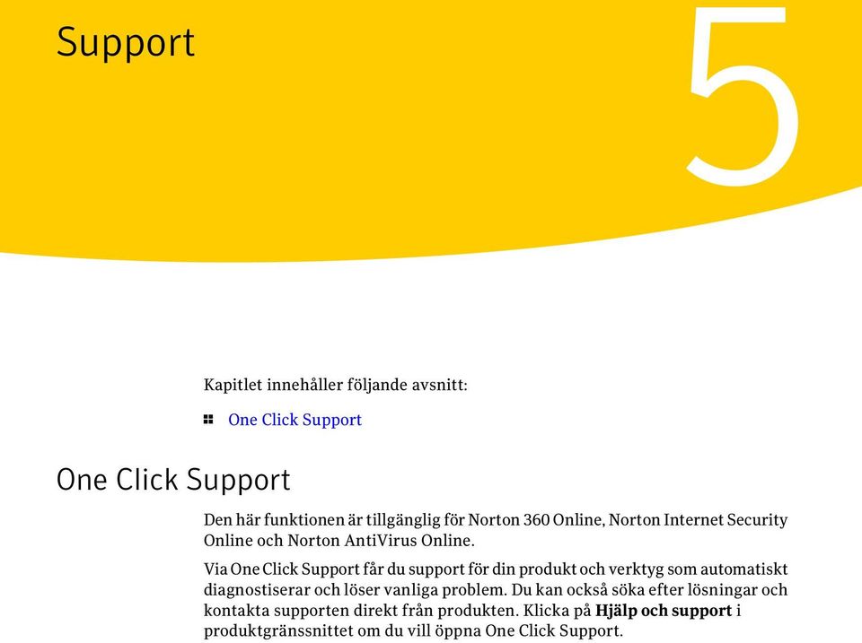 Via One Click Support får du support för din produkt och verktyg som automatiskt diagnostiserar och löser vanliga problem.
