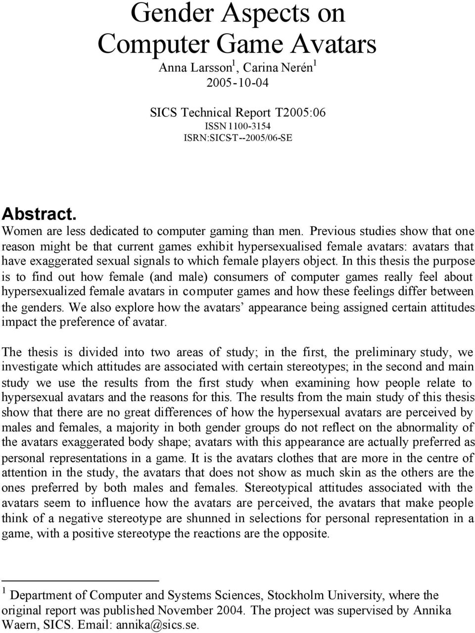 Previous studies show that one reason might be that current games exhibit hypersexualised female avatars: avatars that have exaggerated sexual signals to which female players object.