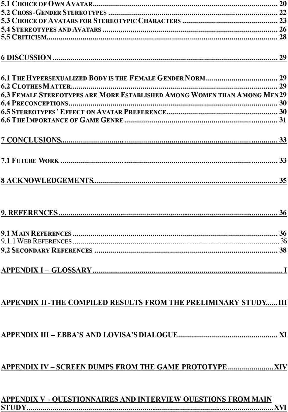 5 STEREOTYPES EFFECT ON AVATAR PREFERENCE... 30 6.6 THE IMPORTANCE OF GAME GENRE... 31 7 CONCLUSIONS... 33 7.1 FUTURE WORK... 33 8 ACKNOWLEDGEMENTS... 35 9. REFERENCES... 36 9.1 MAIN REFERENCES... 36 9.1.1 WEB REFERENCES.