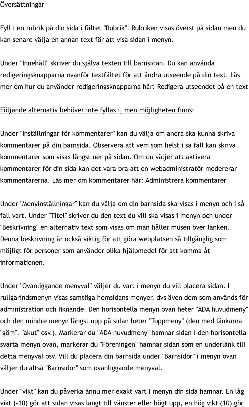 Läs mer om hur du använder redigeringsknapparna här: Redigera utseendet på en text Följande alternativ behöver inte fyllas i, men möjligheten finns: Under "Inställningar för kommentarer" kan du välja