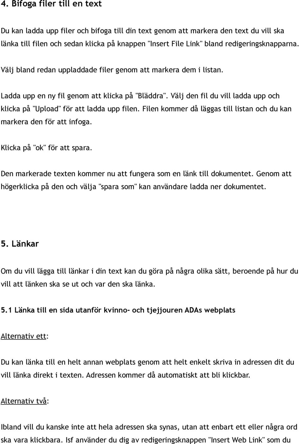 Välj den fil du vill ladda upp och klicka på "Upload" för att ladda upp filen. Filen kommer då läggas till listan och du kan markera den för att infoga. Klicka på "ok" för att spara.