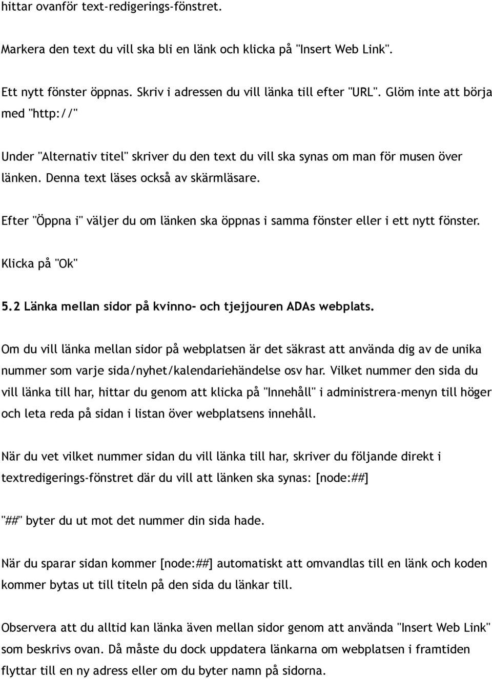 Efter "Öppna i" väljer du om länken ska öppnas i samma fönster eller i ett nytt fönster. Klicka på "Ok" 5.2 Länka mellan sidor på kvinno- och tjejjouren ADAs webplats.