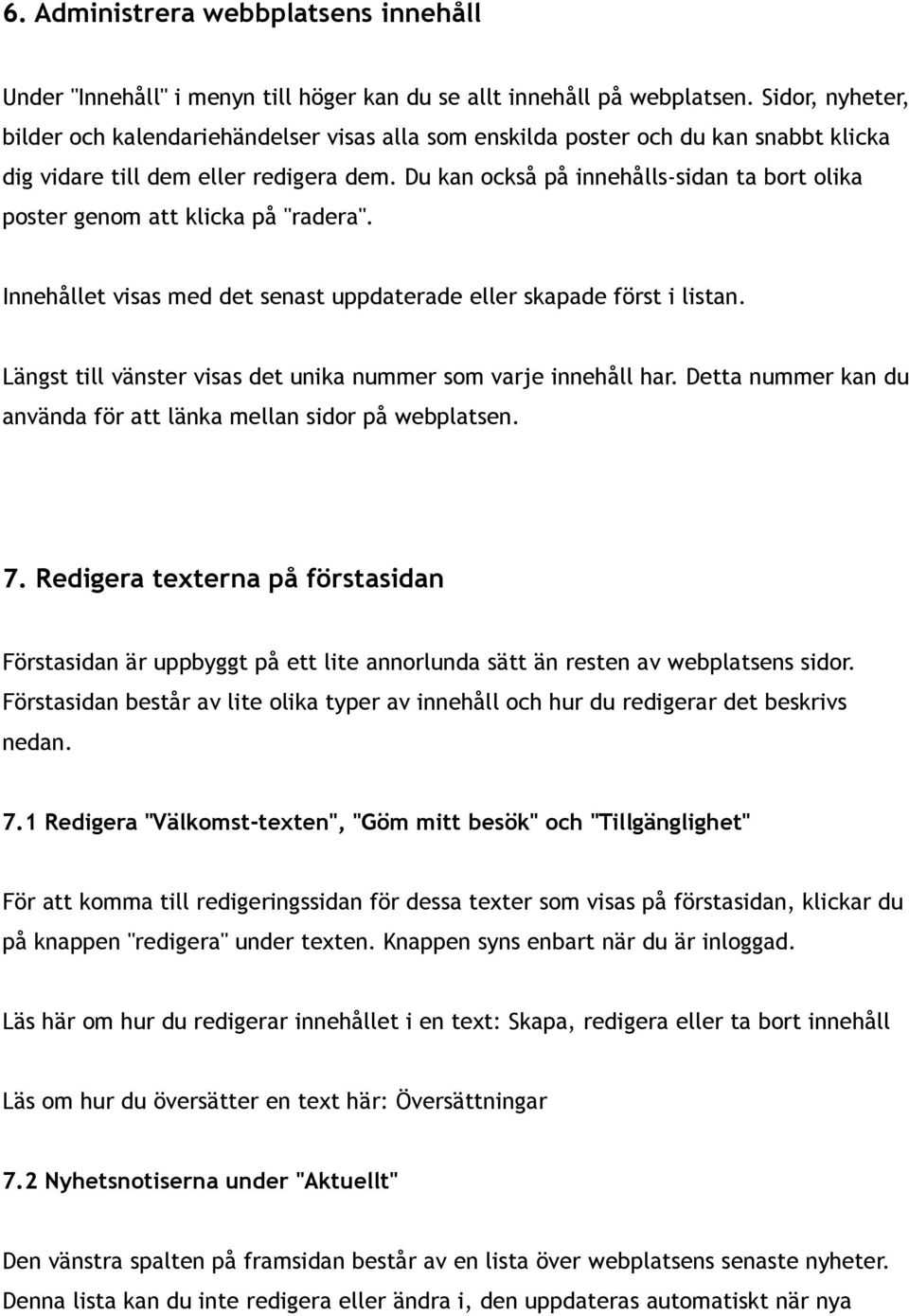 Du kan också på innehålls-sidan ta bort olika poster genom att klicka på "radera". Innehållet visas med det senast uppdaterade eller skapade först i listan.