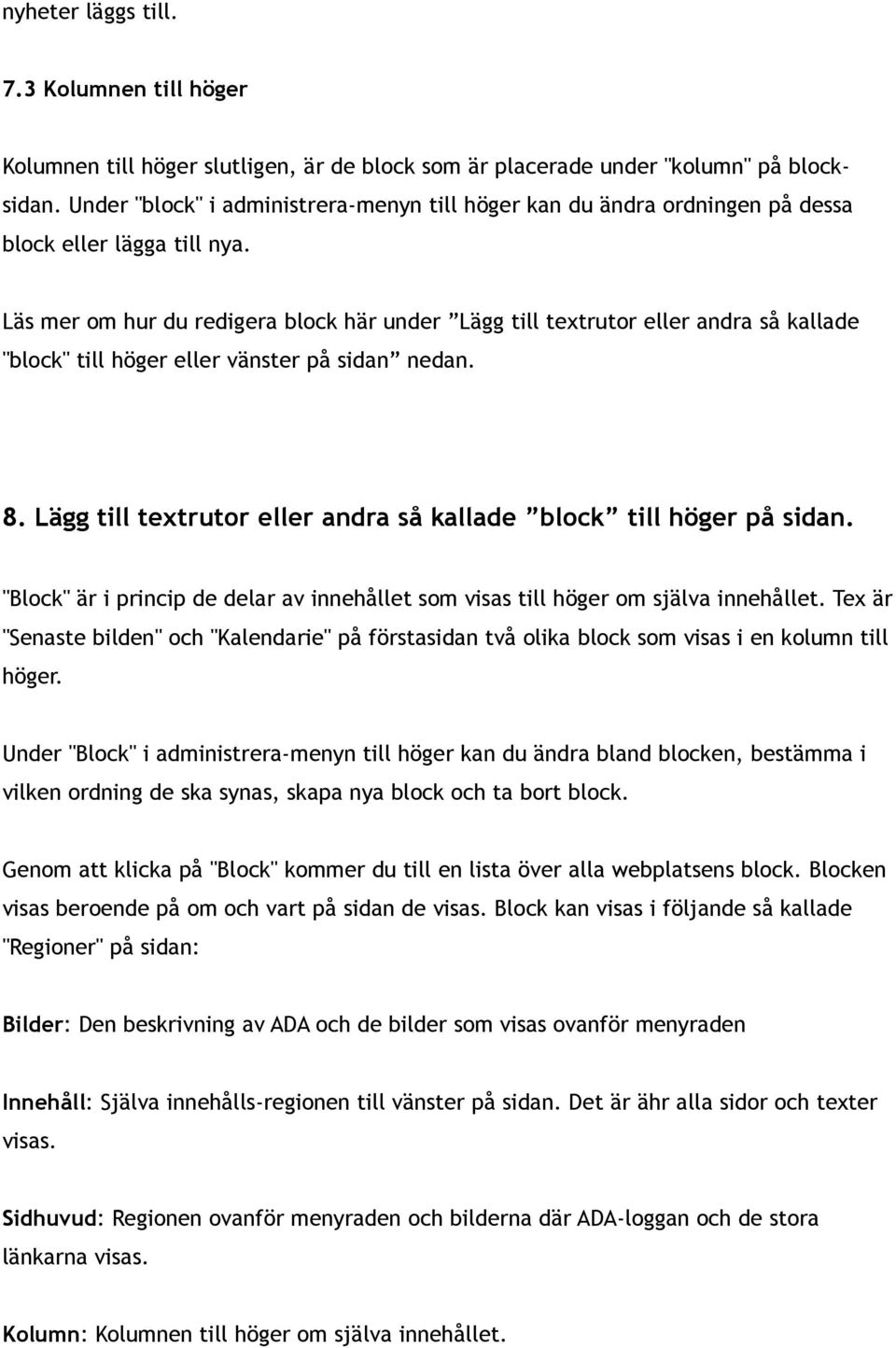 Läs mer om hur du redigera block här under Lägg till textrutor eller andra så kallade "block" till höger eller vänster på sidan nedan. 8.