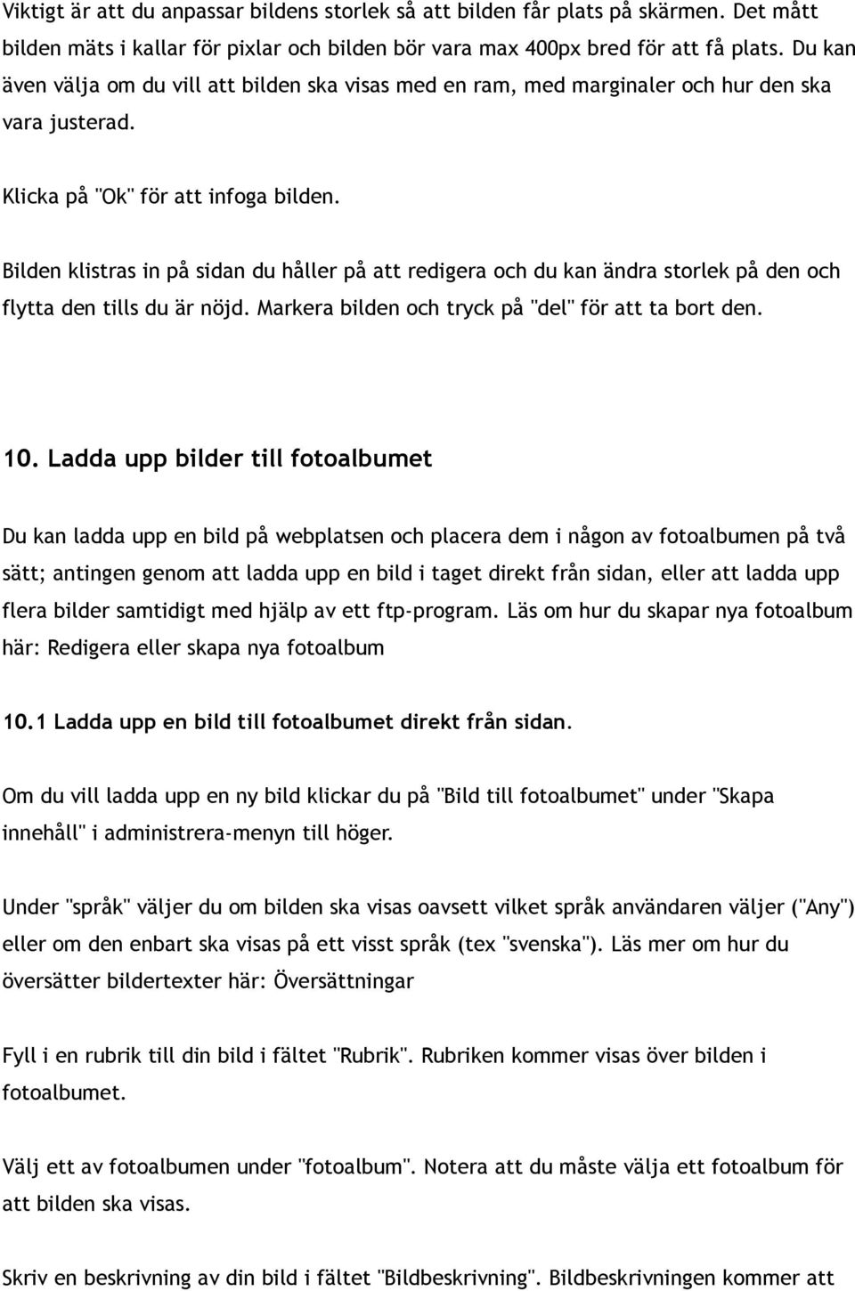 Bilden klistras in på sidan du håller på att redigera och du kan ändra storlek på den och flytta den tills du är nöjd. Markera bilden och tryck på "del" för att ta bort den. 10.