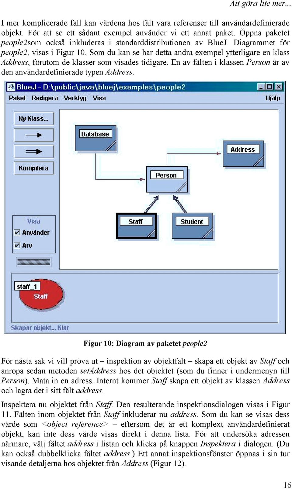 Som du kan se har detta andra exempel ytterligare en klass Address, förutom de klasser som visades tidigare. En av fälten i klassen Person är av den användardefinierade typen Address.