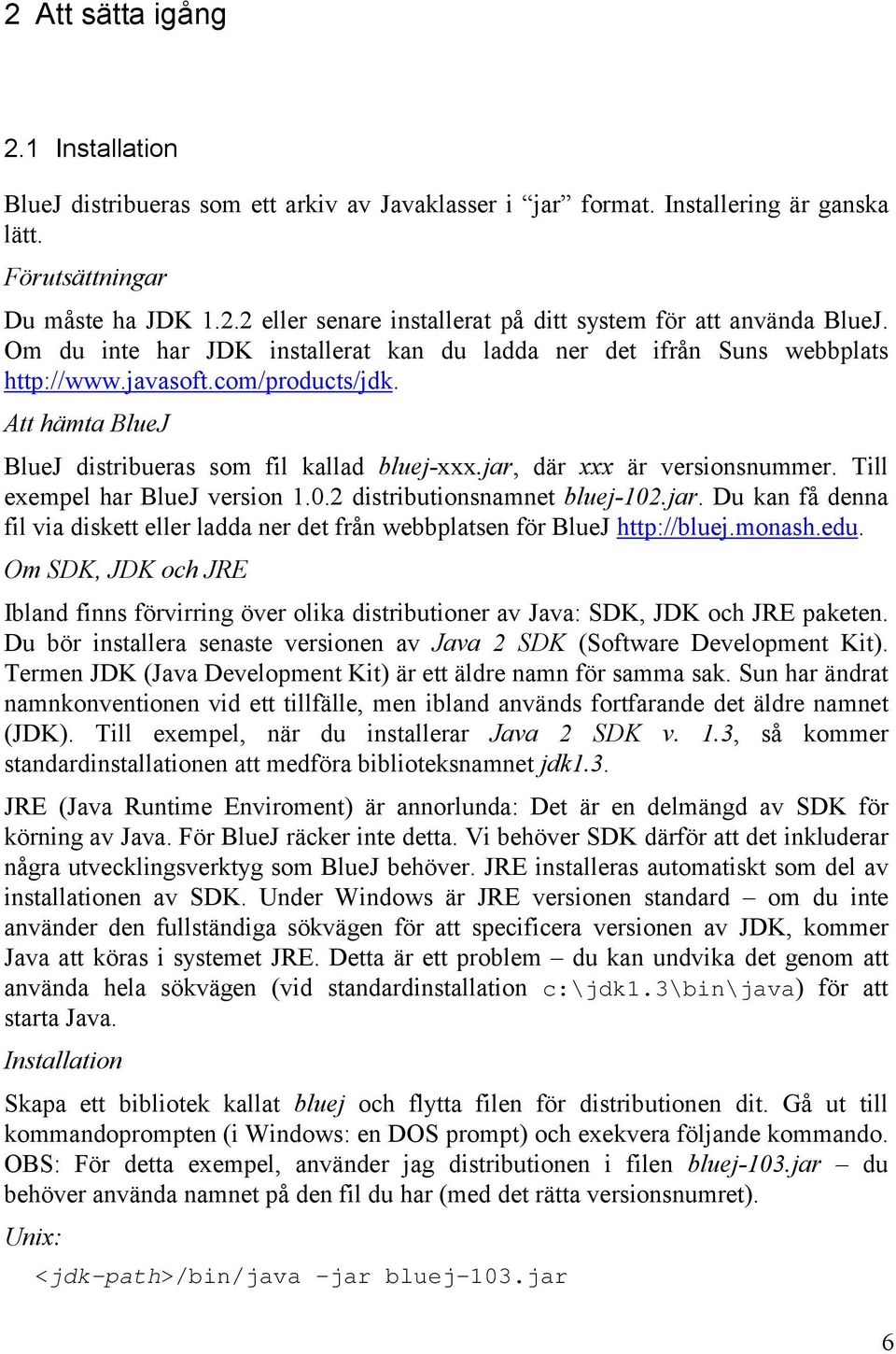 jar, där xxx är versionsnummer. Till exempel har BlueJ version 1.0.2 distributionsnamnet bluej-102.jar. Du kan få denna fil via diskett eller ladda ner det från webbplatsen för BlueJ http://bluej.