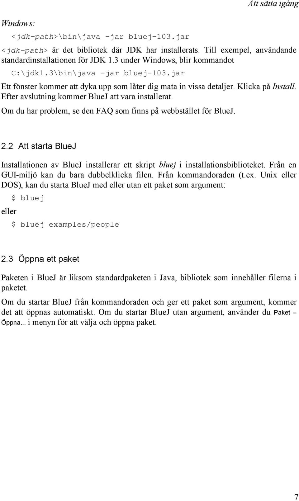Efter avslutning kommer BlueJ att vara installerat. Om du har problem, se den FAQ som finns på webbstället för BlueJ. 2.