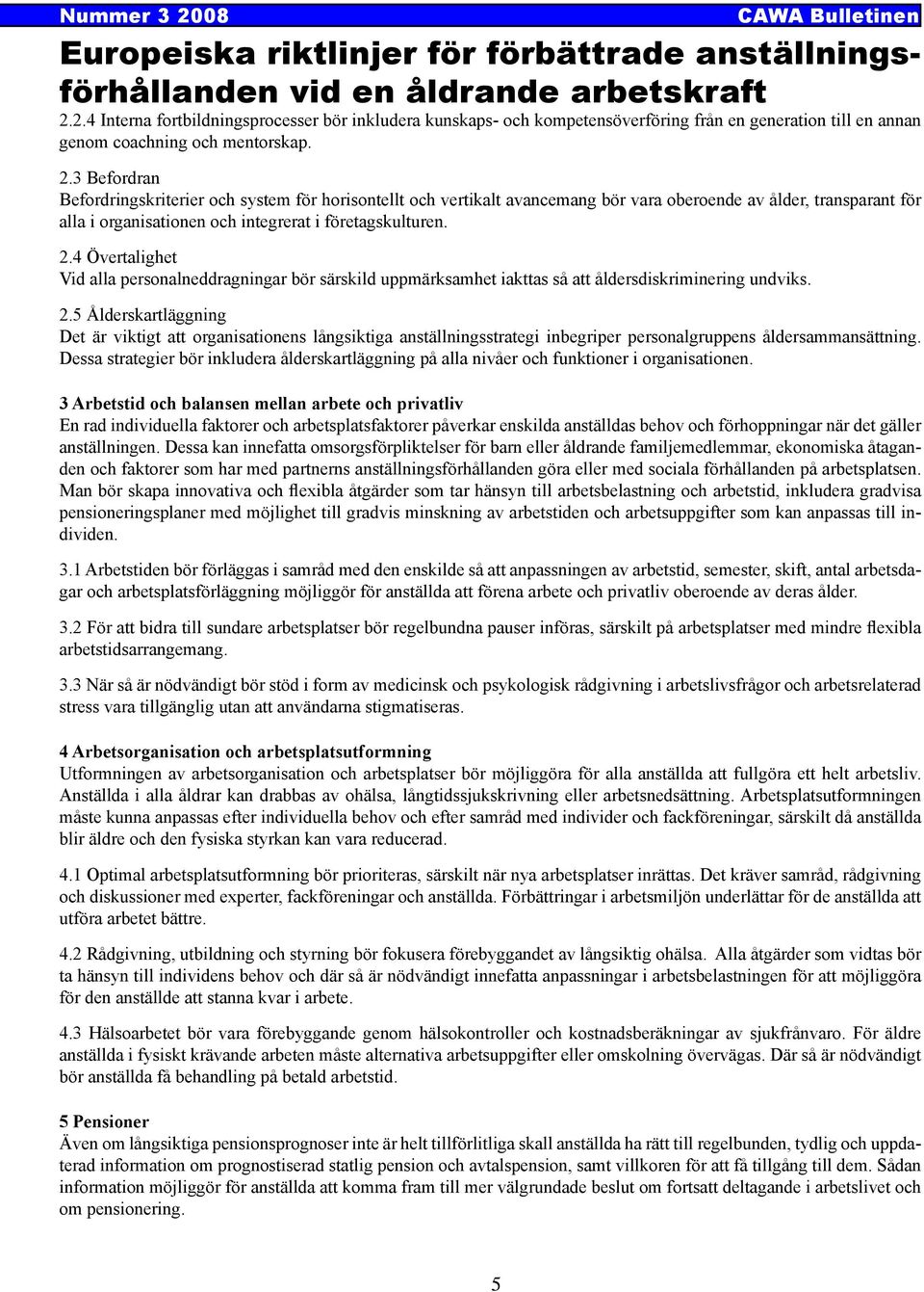 4 Övertalighet Vid alla personalneddragningar bör särskild uppmärksamhet iakttas så att åldersdiskriminering undviks. 2.