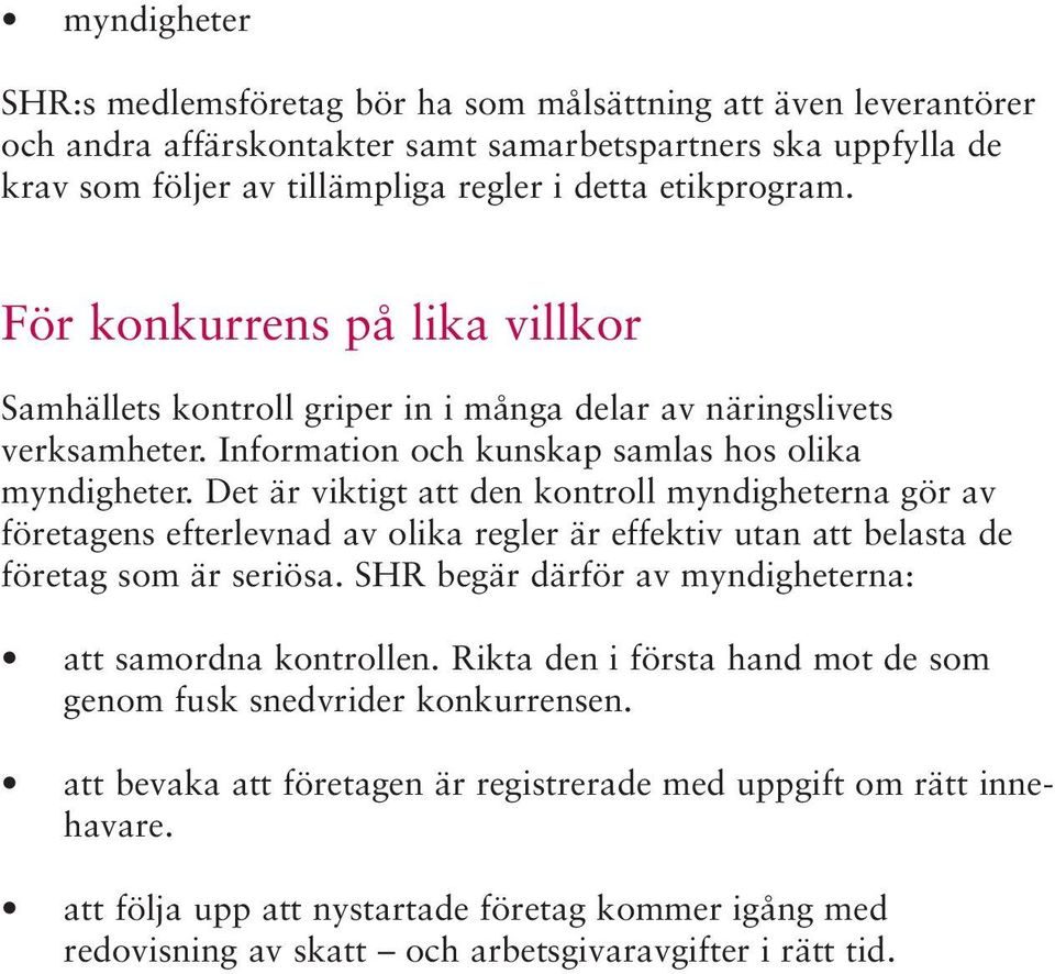 Det är viktigt att den kontroll myndigheterna gör av företagens efterlevnad av olika regler är effektiv utan att belasta de företag som är seriösa.