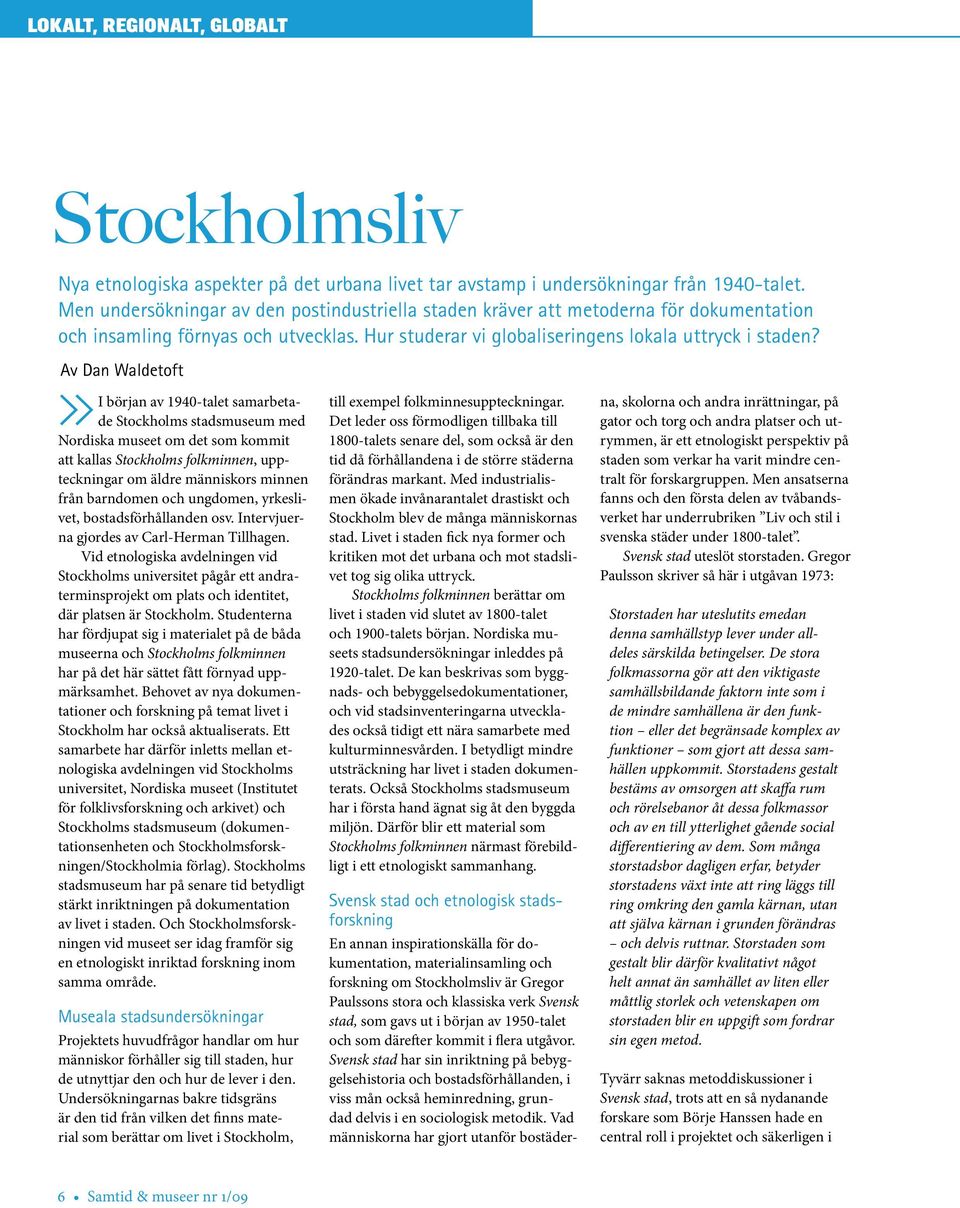 Av Dan Waldetoft»I början av 1940-talet samarbetade Stockholms stadsmuseum med Nordiska museet om det som kommit att kallas Stockholms folkminnen, uppteckningar om äldre människors minnen från