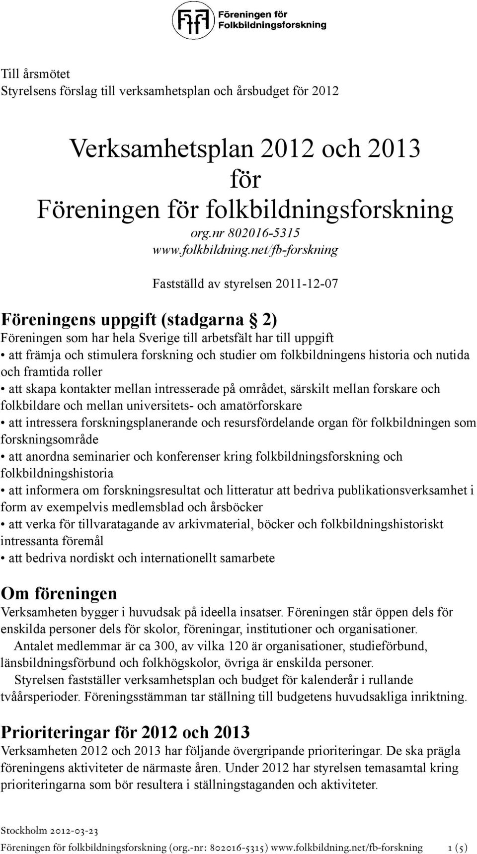 net/fb-forskning Fastställd av styrelsen 2011-12-07 Föreningens uppgift (stadgarna 2) Föreningen som har hela Sverige till arbetsfält har till uppgift att främja och stimulera forskning och studier