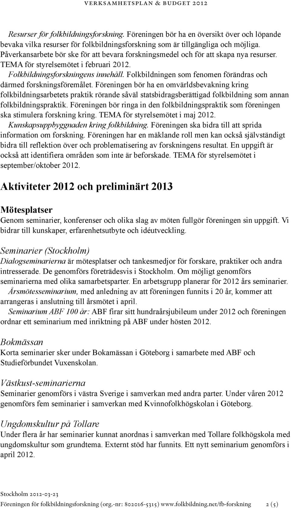 Folkbildningen som fenomen förändras och därmed forskningsföremålet.