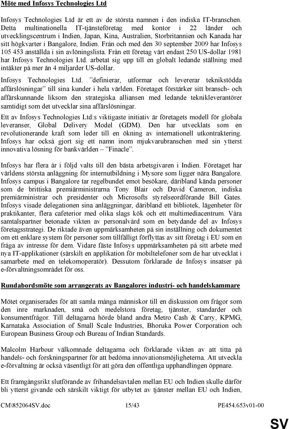 Från och med den 30 september 2009 har Infosys 105 453 anställda i sin avlöningslista. Från ett företag värt endast 250 US-dollar 1981 har Infosys Technologies Ltd.