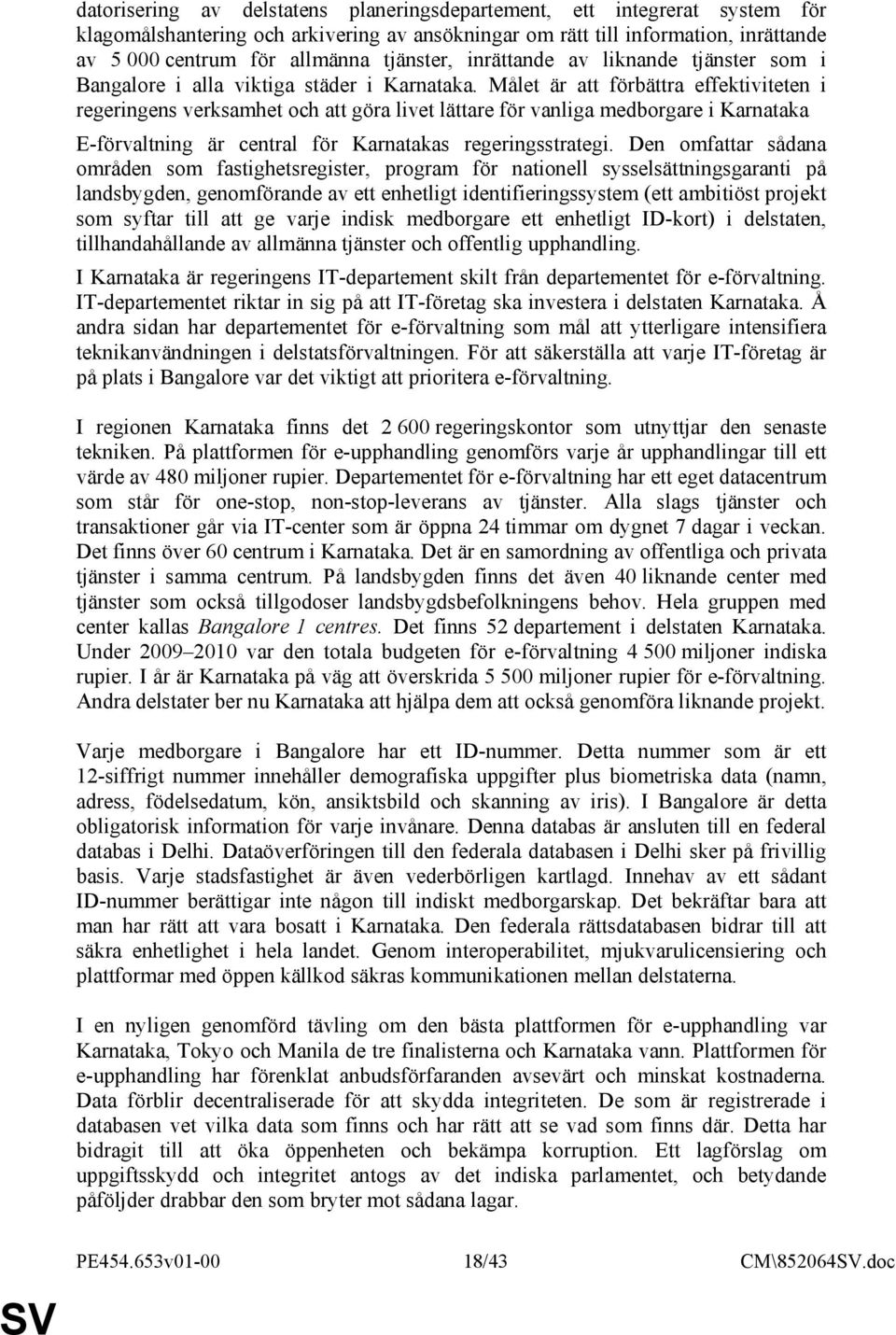 Målet är att förbättra effektiviteten i regeringens verksamhet och att göra livet lättare för vanliga medborgare i Karnataka E-förvaltning är central för Karnatakas regeringsstrategi.