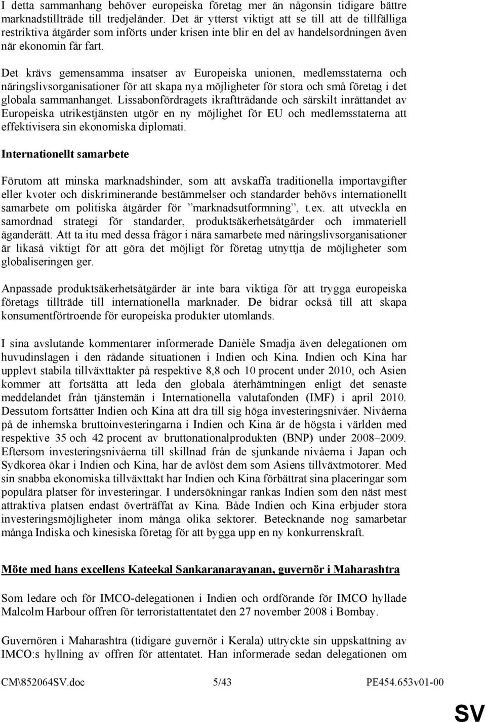 Det krävs gemensamma insatser av Europeiska unionen, medlemsstaterna och näringslivsorganisationer för att skapa nya möjligheter för stora och små företag i det globala sammanhanget.