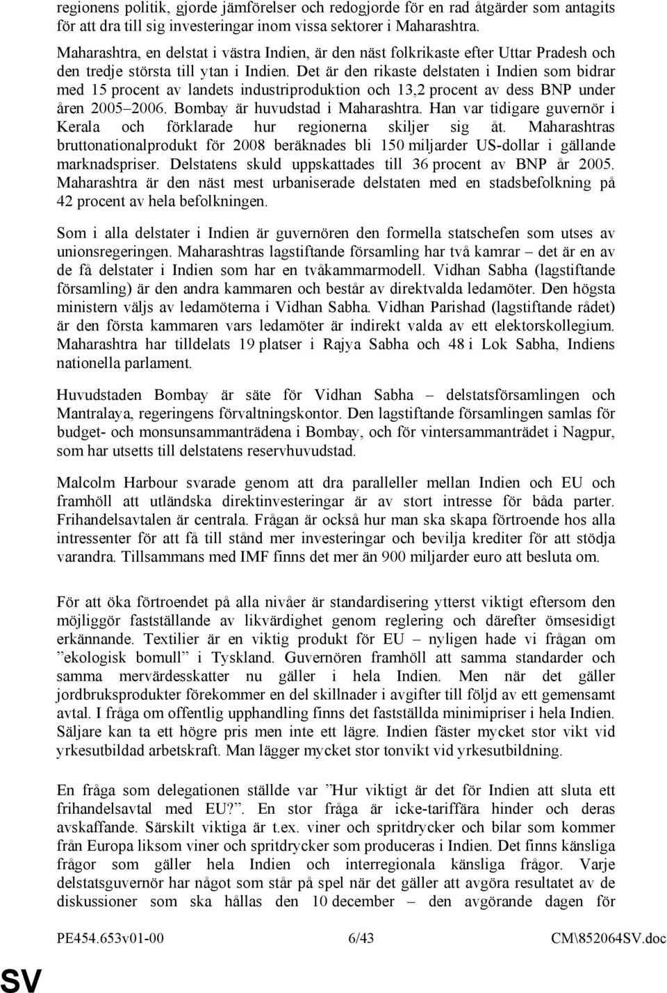 Det är den rikaste delstaten i Indien som bidrar med 15 procent av landets industriproduktion och 13,2 procent av dess BNP under åren 2005 2006. Bombay är huvudstad i Maharashtra.