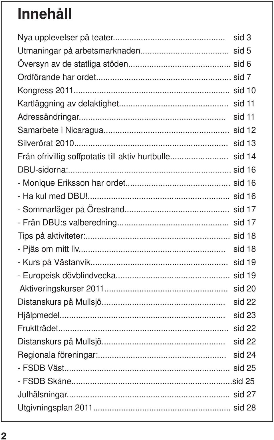 .. sid 14 DBU-sidorna:... sid 16 - Monique Eriksson har ordet... sid 16 - Ha kul med DBU!...... sid 16 - Sommarläger på Örestrand... sid 17 - Från DBU:s valberedning... sid 17 Tips på aktiviteter:.