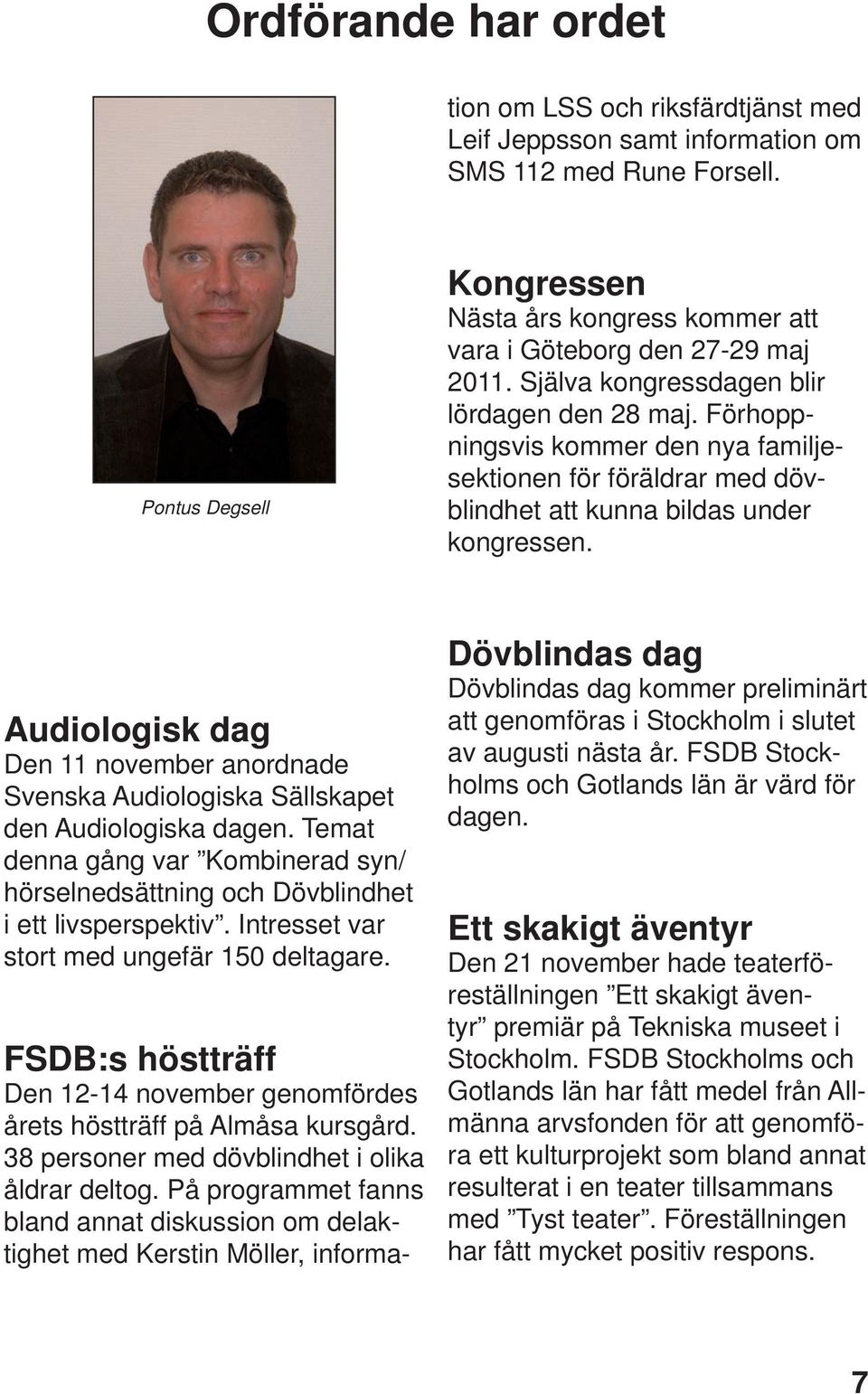 Pontus Degsell Kongressen Nästa års kongress kommer att vara i Göteborg den 27-29 maj 2011. Själva kongressdagen blir lördagen den 28 maj.