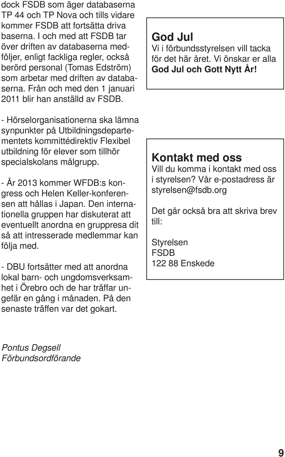 Från och med den 1 januari 2011 blir han anställd av FSDB.