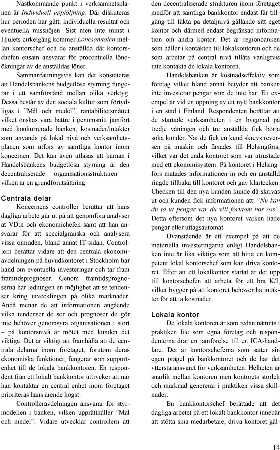 Sammanfattningsvis kan det konstateras att Handelsbankens budgetlösa styrning fungerar i ett samförstånd mellan olika verktyg.