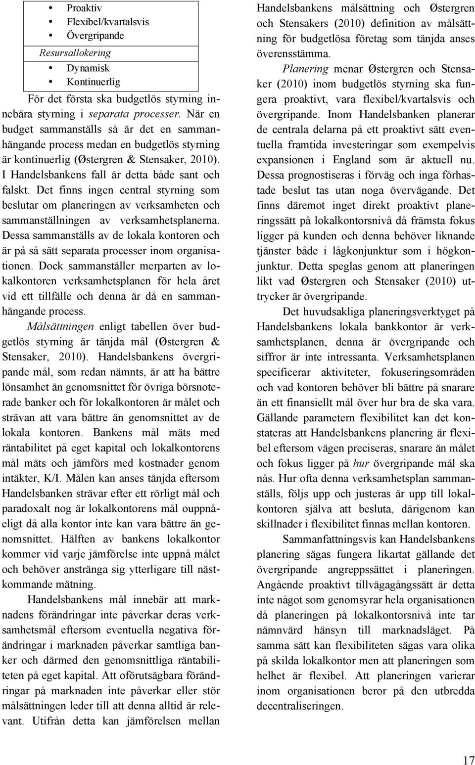 Det finns ingen central styrning som beslutar om planeringen av verksamheten och sammanställningen av verksamhetsplanerna.