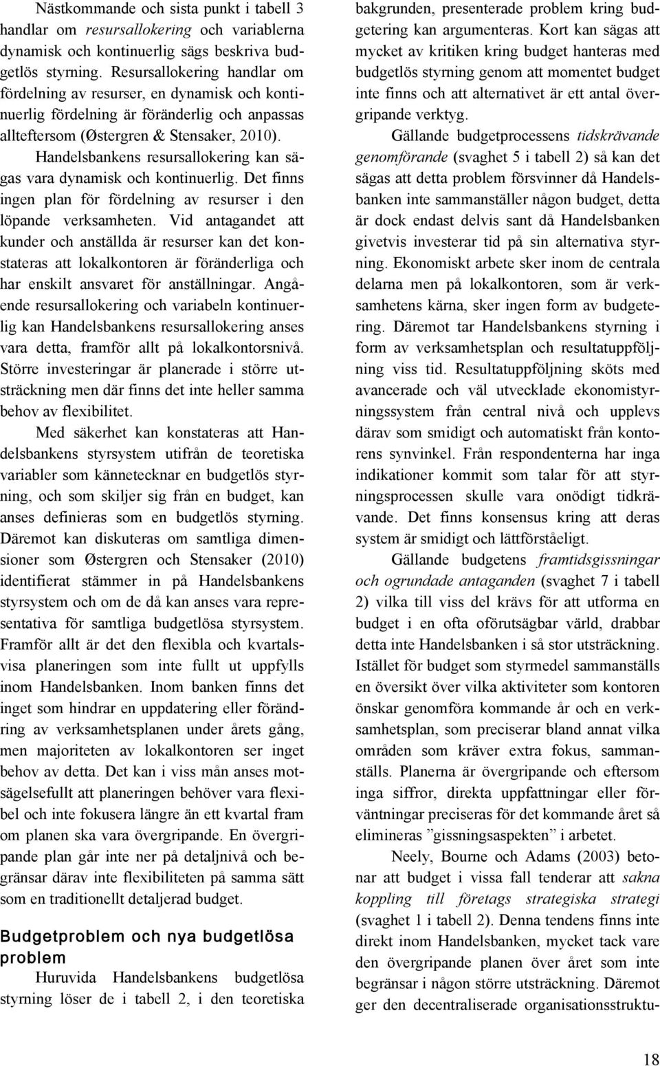 Handelsbankens resursallokering kan sägas vara dynamisk och kontinuerlig. Det finns ingen plan för fördelning av resurser i den löpande verksamheten.