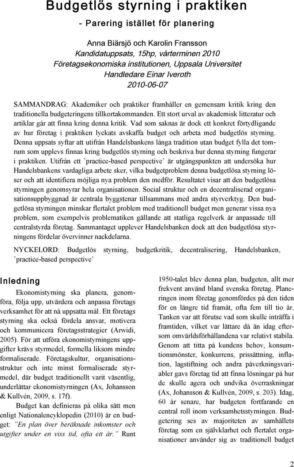 Vad som saknas är dock ett konkret förtydligande av hur företag i praktiken lyckats avskaffa budget och arbeta med budgetlös styrning.