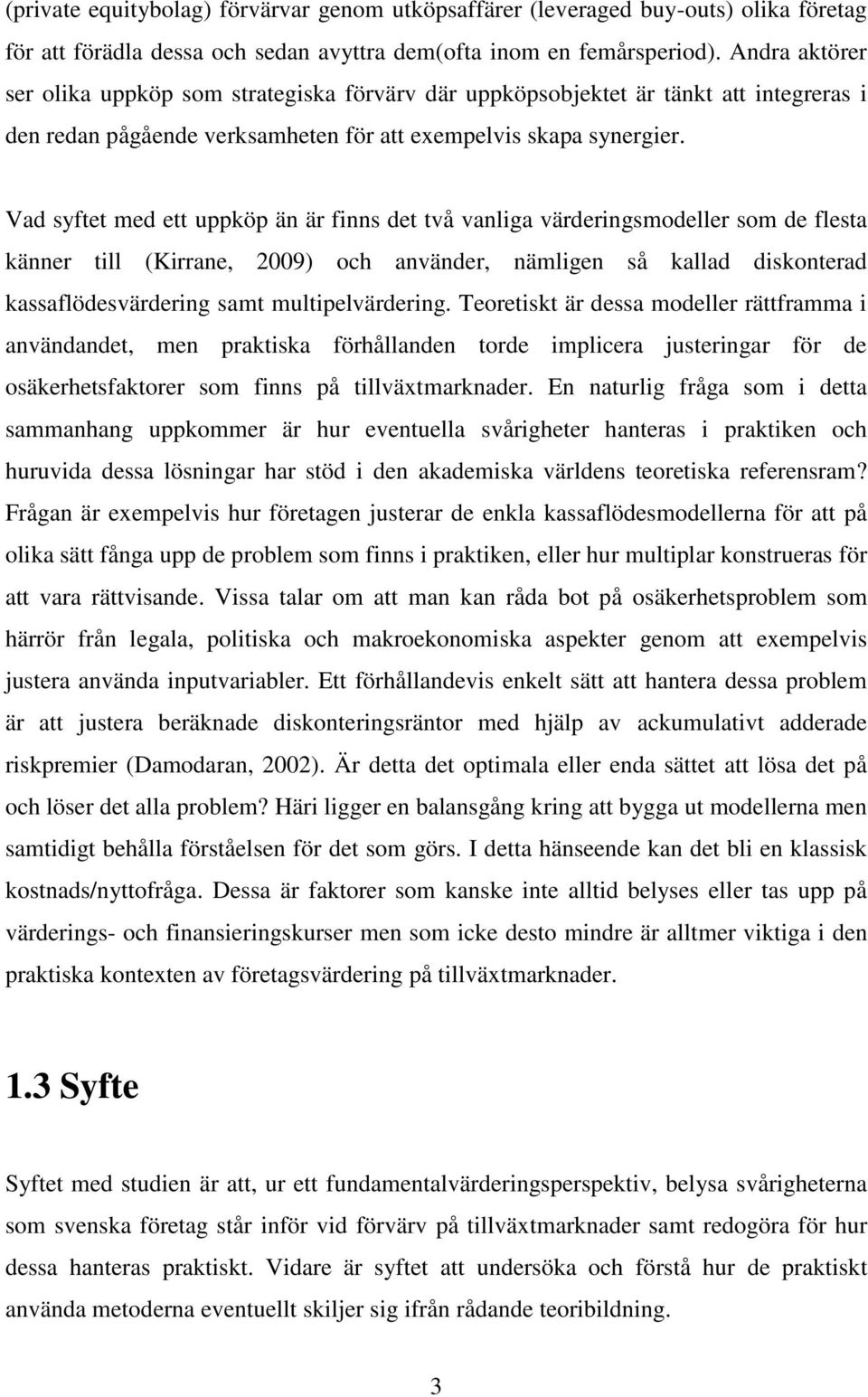 Vad syftet med ett uppköp än är finns det två vanliga värderingsmodeller som de flesta känner till (Kirrane, 2009) och använder, nämligen så kallad diskonterad kassaflödesvärdering samt