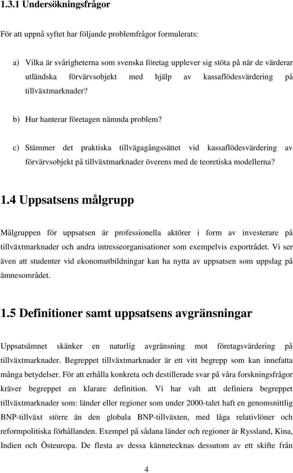 c) Stämmer det praktiska tillvägagångssättet vid kassaflödesvärdering av förvärvsobjekt på tillväxtmarknader överens med de teoretiska modellerna? 1.