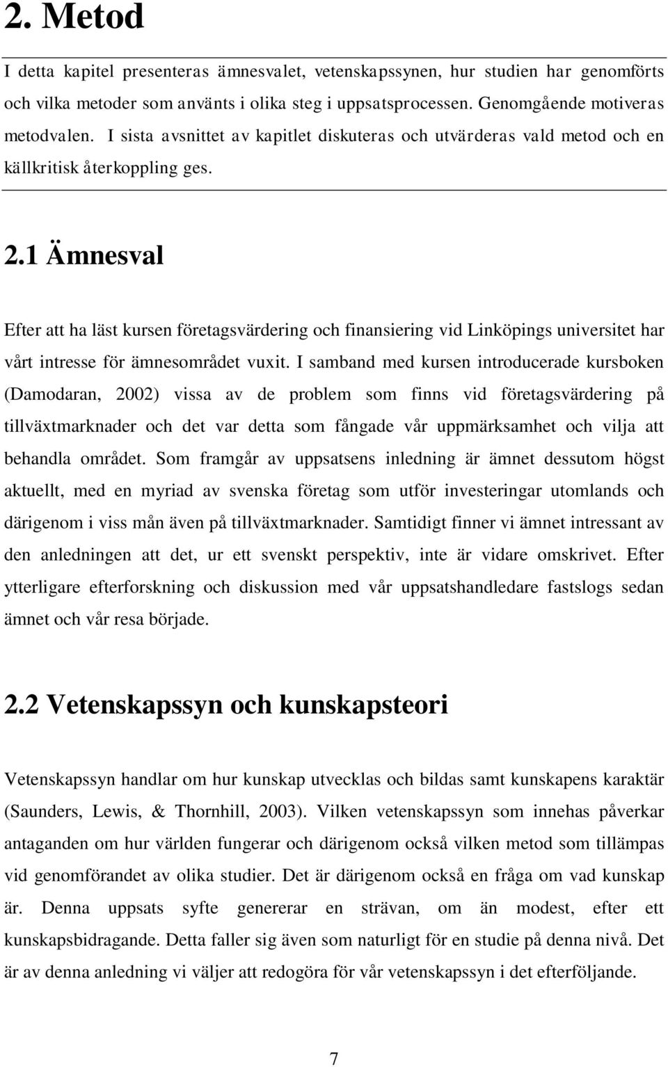 1 Ämnesval Efter att ha läst kursen företagsvärdering och finansiering vid Linköpings universitet har vårt intresse för ämnesområdet vuxit.