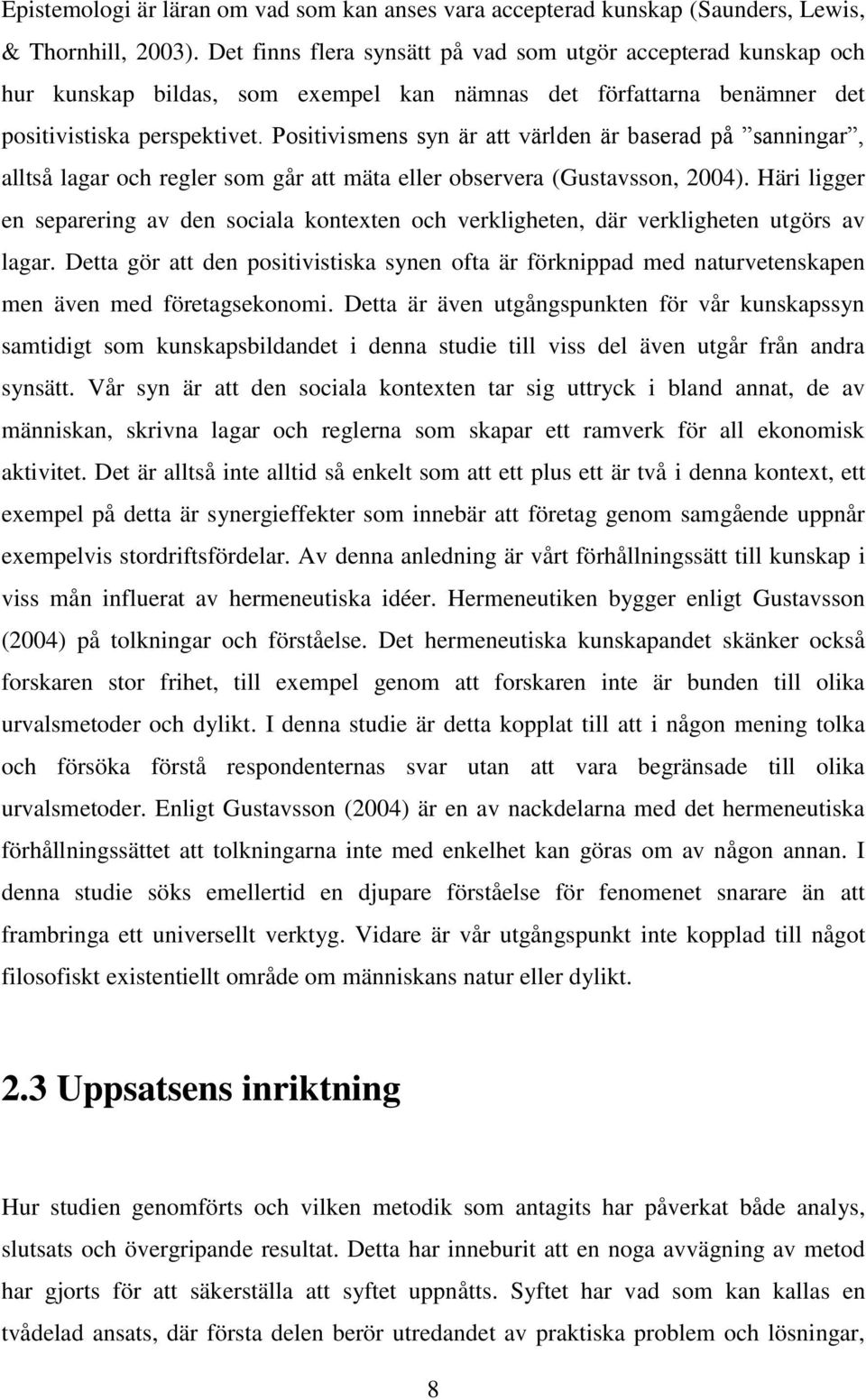 Positivismens syn är att världen är baserad på sanningar, alltså lagar och regler som går att mäta eller observera (Gustavsson, 2004).