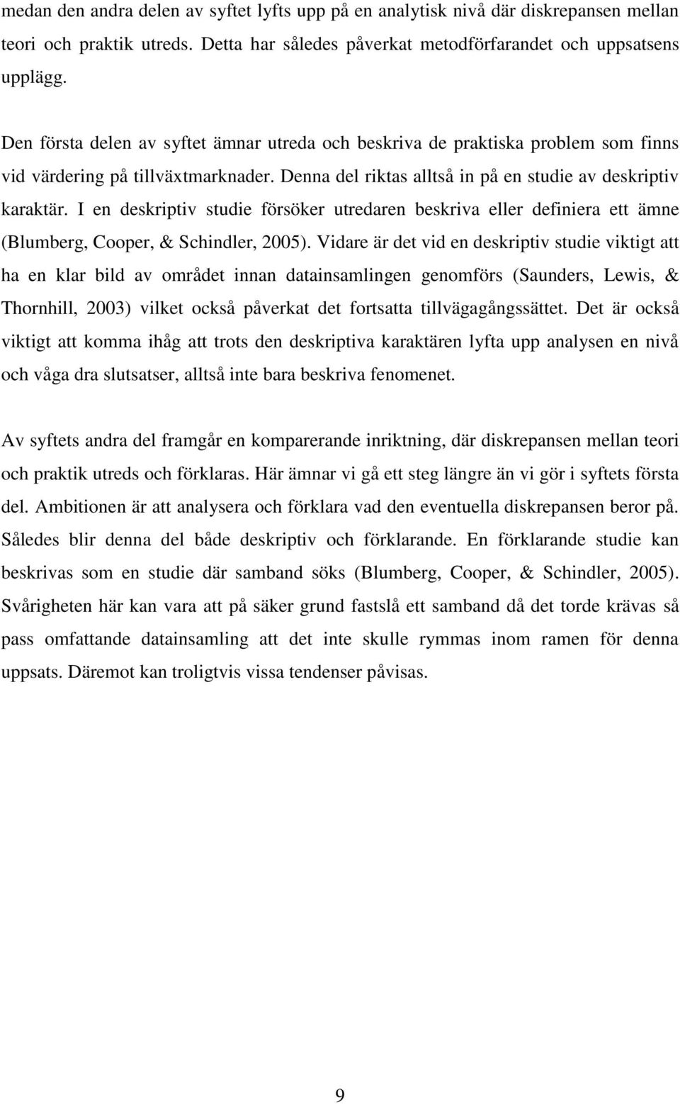 I en deskriptiv studie försöker utredaren beskriva eller definiera ett ämne (Blumberg, Cooper, & Schindler, 2005).