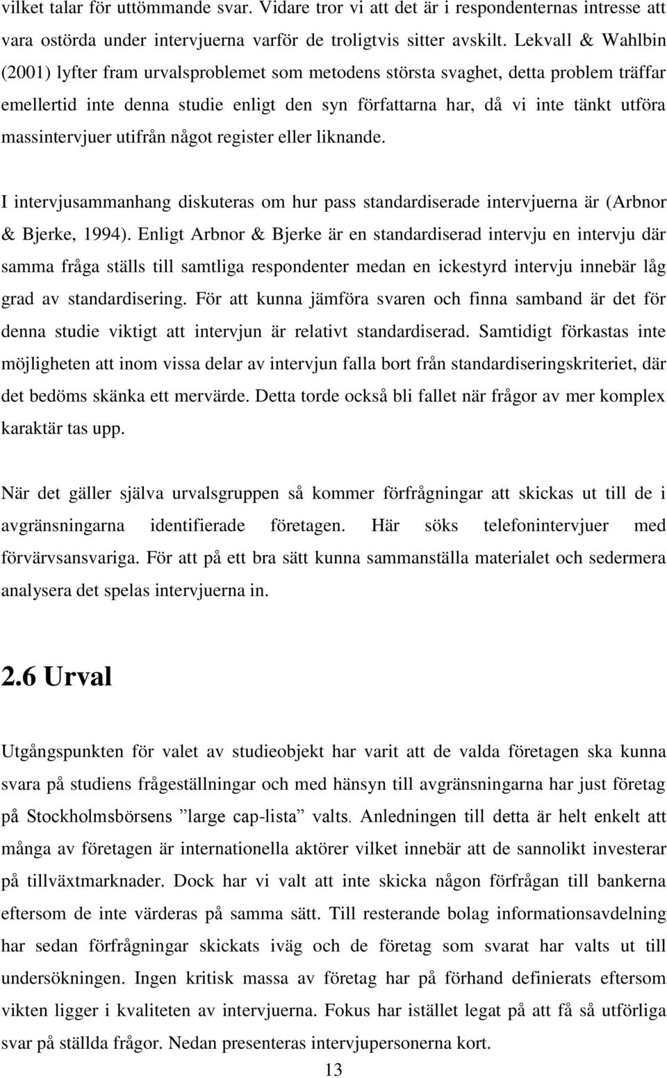 massintervjuer utifrån något register eller liknande. I intervjusammanhang diskuteras om hur pass standardiserade intervjuerna är (Arbnor & Bjerke, 1994).