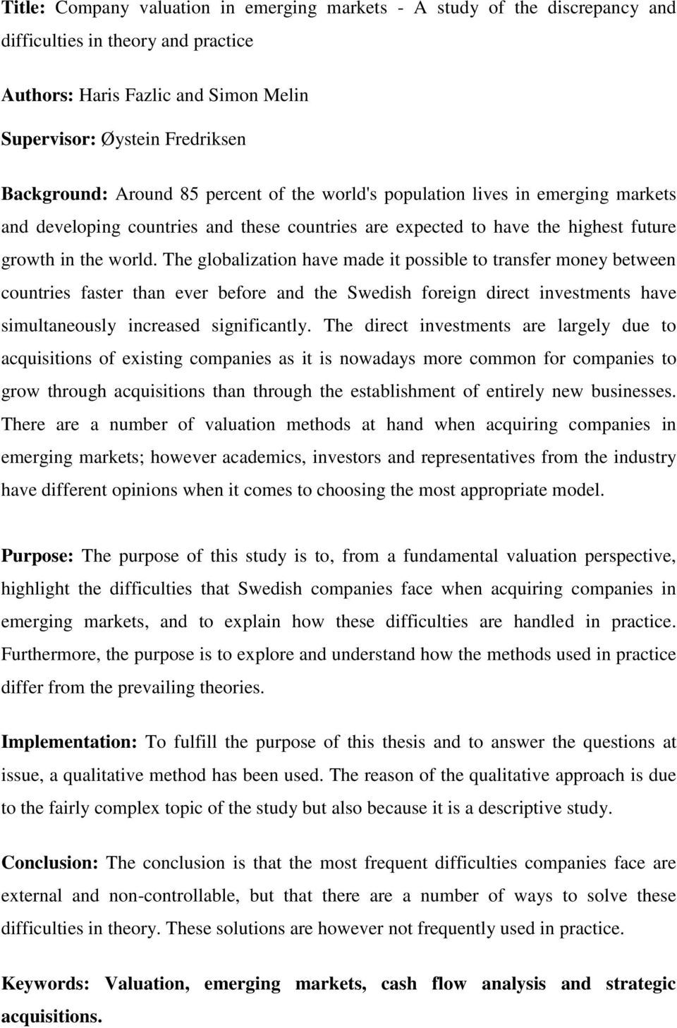 The globalization have made it possible to transfer money between countries faster than ever before and the Swedish foreign direct investments have simultaneously increased significantly.